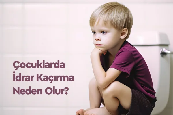 Çocuklarda İdrar Kaçırma Nedir, Nedenleri ve Tedavisi