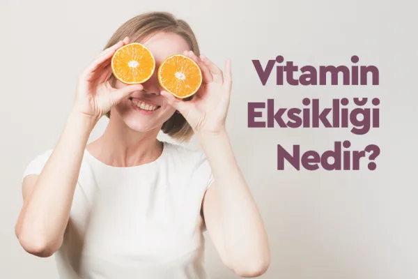 Vitamin Eksikliği Nedir, Belirtileri, Nedenleri ve Tedavi Yöntemleri