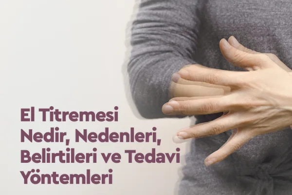 El Titremesi Nedir, Nedenleri, Belirtileri ve Tedavi Yöntemleri