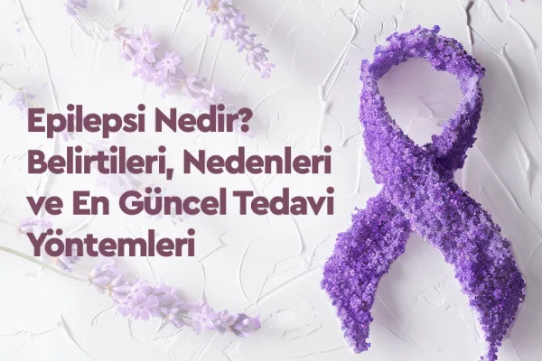 Epilepsi Nedir? Belirtileri, Nedenleri ve En Güncel Tedavi Yöntemleri