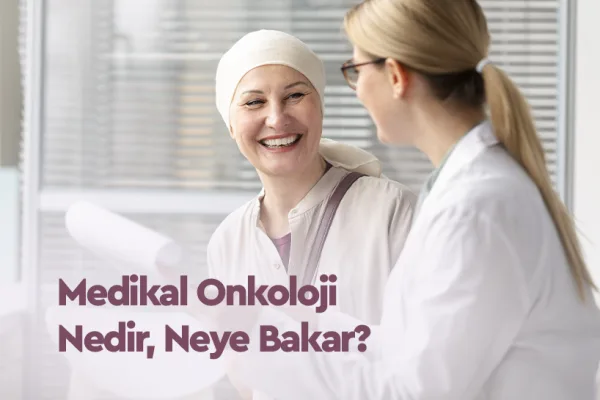 Medikal Onkoloji Nedir, Neye Bakar?