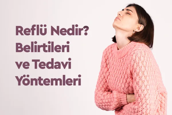 Reflü Nedir? Belirtileri ve Tedavi Yöntemleri
