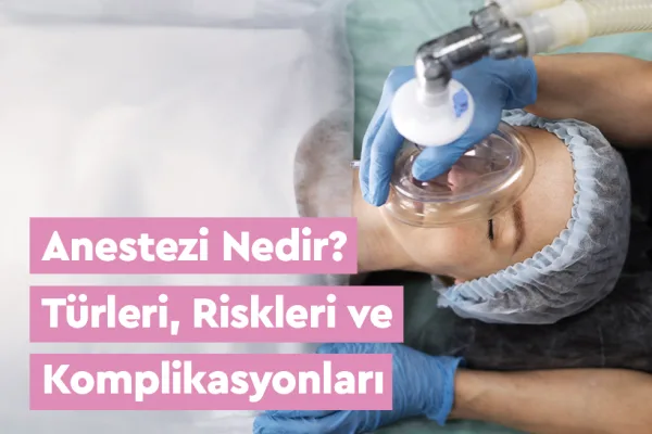 Anestezi Nedir? Türleri, Riskleri ve Komplikasyonları