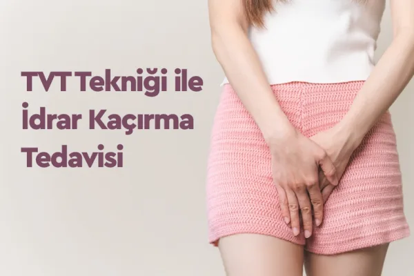 TVT Tekniği ile İdrar Kaçırma Tedavisi