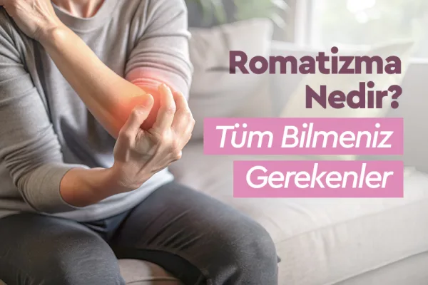 Romatizma Nedir? Tüm Bilmeniz Gerekenler
