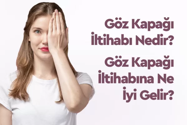 Göz Kapağı İltihabı Nedir? Göz Kapağı İltihabına Ne İyi Gelir?