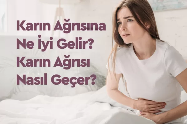 Karın Ağrısına Ne İyi Gelir? Karın Ağrısı Nasıl Geçer?