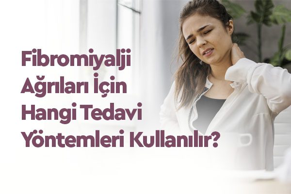Fibromiyalji Nedir? Belirtileri, Nedenleri ve Tedavi Yöntemleri 